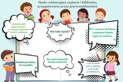 Kolorowa ilustracja z przygotowanymi przez pierwszoklasistów hasłami, które reklamują książki i bibliotekę: Czytaj książki fajna sprawa, w nich jest mądrość, śmiech, zabawa. 1b Kto lubi czytać? 1c! W 1 a wszyscy się lubimy i czytaniem książek nigdy nie nudzimy. Książka jest dobra na wszystko. 1d Kto czyta książeczki, dostaje szósteczki. 1e Lek na bóle jest w aptece, a na nudę w bibliotece. 1f
