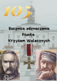 „Plakat 105. rocznicy odznaczenia Płocka Krzyżem Walecznych na tle ratusza w Płocku, z wizerunkiem Krzyża Walecznych i portretami Józefa Piłsudskiego.” 