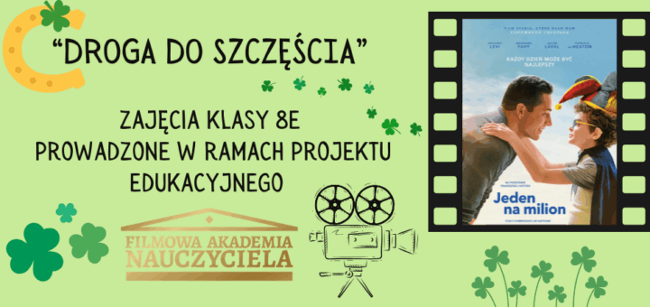 Grafika z napisem Droga do szczęścia - zajęcia klasy 8e. Jasnozielone tło, a na nim koniczyny, plakat filmu Jeden na milion w ramce filmowej, podkowa i logo Filmowej Akademii Nauczyciela.
