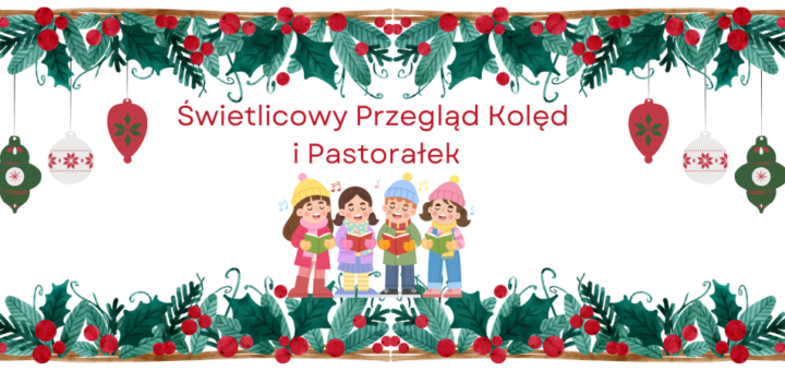 Obrazek ozdobiony świątecznym ostrokrzewem i bombkami. Na środku grafika grupy dzieci i tytuł "Świetlicowy Przegląd Kolęd i Pastorałek".