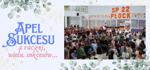 Na jasnym tle znajduje się zdjęcie przestronnej sali, w której zgromadzoych jest wiele klas i nauczycieli. W tle: stół z granatowym obrusem, baner z logo szkoły oraz tablica z dekoracją o sukcesie, a także duży pomarańczowy napis na ścianie: "SP 22 W PŁOCKU", po obu stronach kolorowe ilustracje dzieci. Zdjęcie ozdobione jest ilustracjami zielonych gałązek oliwnych. Po lewej stronie niebieski napis "Apel Sukcesu", a pod spodem różowy napis "a raczej, wielu sukcesów..."
