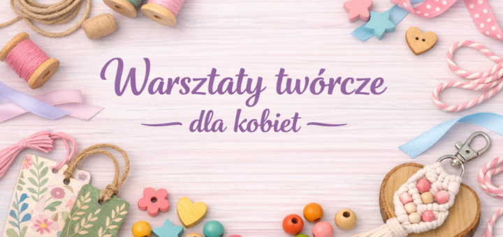 Na środku grafiki widnieje napis "Warsztaty twórcze dla kobiet". Wokół leżą guziki, nitki, koraliki i inne plastyczne ozdoby.