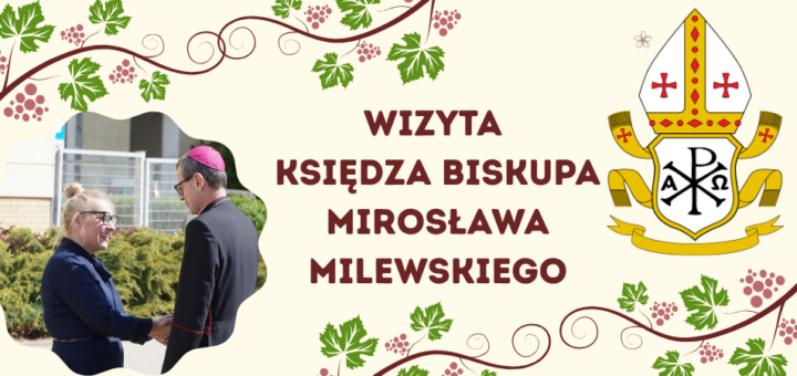 Napis wizyta księdza biskupa mirosława milewskiego na beżowym tle. Po lewej Zdjęcie przedstawia p. dyrektor Marlenę Błachowicz witającą się z Księdzem Biskupem Mirosławem Milewskim przed budynkiem szkoły. Po prawej biskupie insygnia. W tle wijące się gałęzie winogron