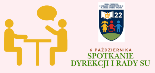 Na jasnoróżowym tle po lewej stronie znajduje się pomarańczowa grafika przedstawiająca dwie osoby, które konwerusją ze sobą przy stole, następnie po prawej stronie, na górze jest logo szkoły: granatowy napis SZKOŁA PODSTAWOWA Z ODDZIAŁAMI INTEGRACYJNYMI NR 22 IM. JANUSZA KORCZAKA, a pod spodem granatowa tarcza, na której znajdują się graficzne symbole: białej, otwartej księgi na której jest złota korona z inicjałami JK, liczba 22, a pod tym: trzy kolorowe postaci: żółta dziewczynka, czerwona osoba na wózku i niebieski chłopiec. Po prawej stronie obrazka na dole znajduje się napis 6 PAŹDZIERNIKA (na brązowo), a pod spodem SPOTKANIE DYREKCJI I RADY SU (na zielono).